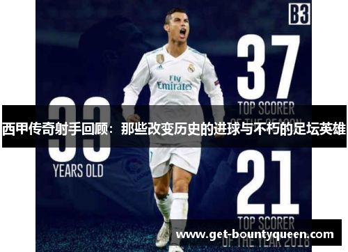 西甲传奇射手回顾:那些改变历史的进球与不朽的足坛英雄 西甲传奇射手回顾:那些改变历史的进球与不朽的足坛英雄