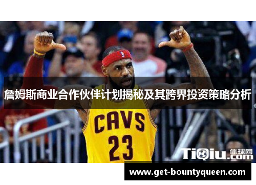 詹姆斯商业合作伙伴计划揭秘及其跨界投资策略分析 詹姆斯商业合作伙伴计划揭秘及其跨界投资策略分析