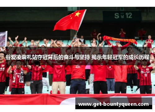 谷爱凌崇礼站夺冠背后的奋斗与坚持 揭示年轻冠军的成长历程 谷爱凌崇礼站夺冠背后的奋斗与坚持 揭示年轻冠军的成长历程