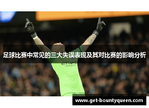 足球比赛中常见的三大失误表现及其对比赛的影响分析 足球比赛中常见的三大失误表现及其对比赛的影响分析