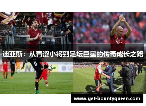 迪亚斯:从青涩小将到足坛巨星的传奇成长之路 迪亚斯:从青涩小将到足坛巨星的传奇成长之路